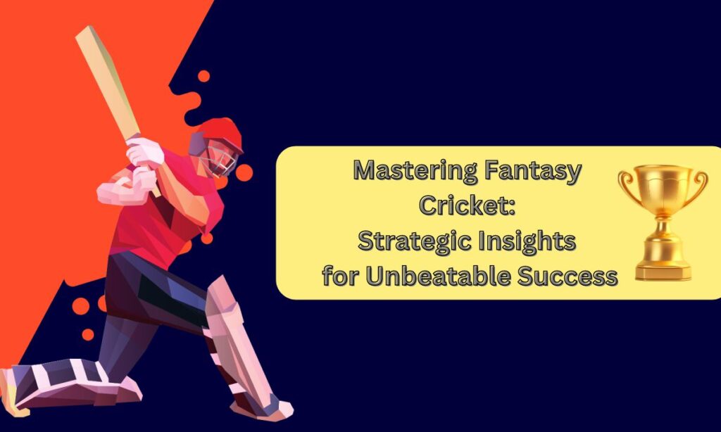 Strategic Insights For Fantasy Cricket Success