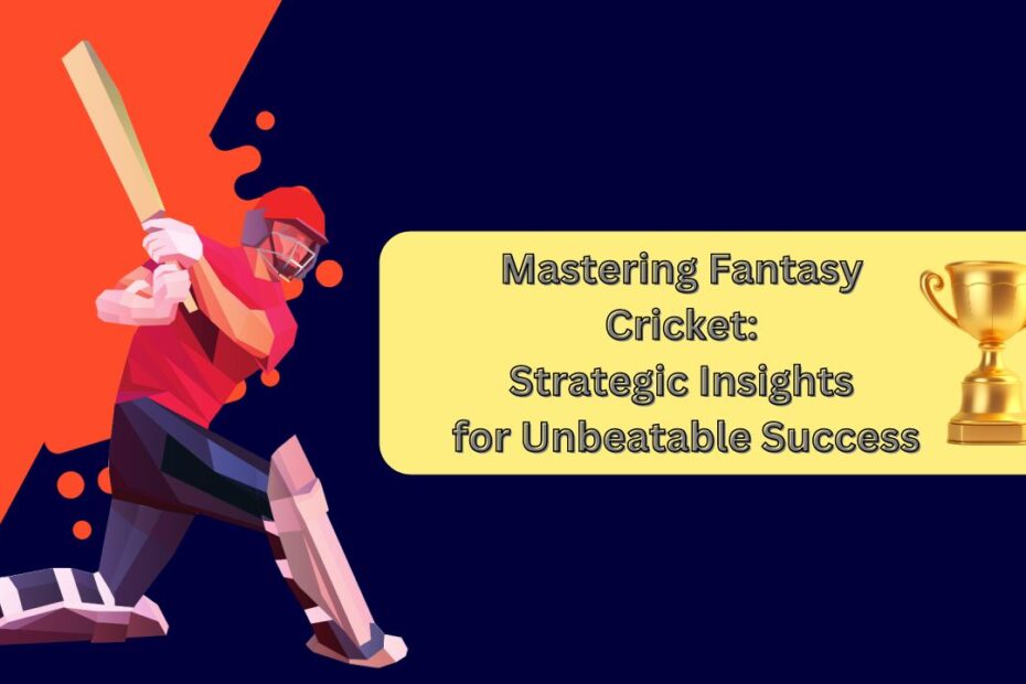 Strategic Insights For Fantasy Cricket Success